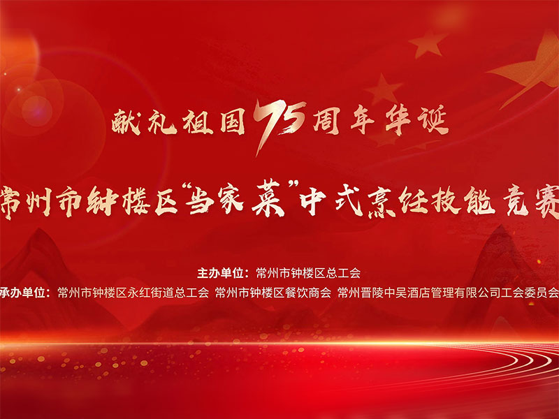 獻(xiàn)禮祖國(guó)75周年華誕——常州市鐘樓區(qū)“當(dāng)家菜”中式烹飪技能競(jìng)賽在中吳賓館隆重舉行！